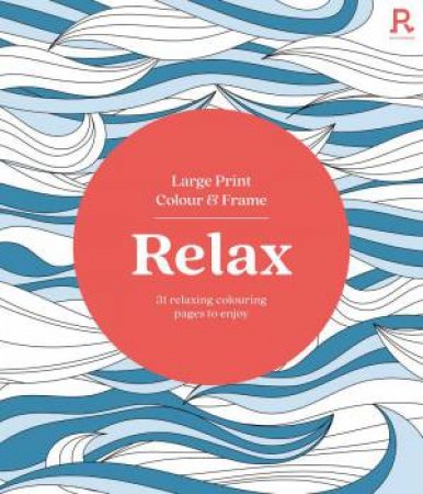 Large Print Colour and Frame: Relax (Colouring Book for Adults) by RICHARDSON PUBLISHING