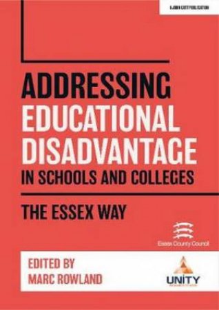 Addressing Educational Disadvantage In Schools And Colleges: The Essex Way by Marc Rowland