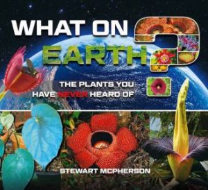 What On Earth Plants? by Stewart McPherson