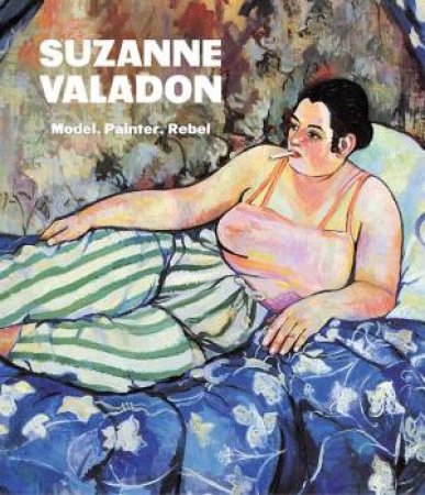 Suzanne Valadon: Model, Painter, Rebel by Nancy Ireson