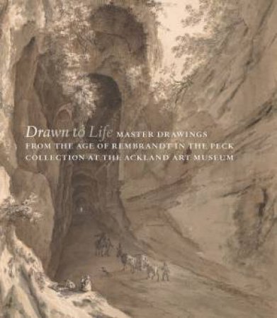 Drawn To Life: Master Drawings From The Age Of Rembrandt In The Peck Collection At The Ackland Art Museum by Robert Fucci