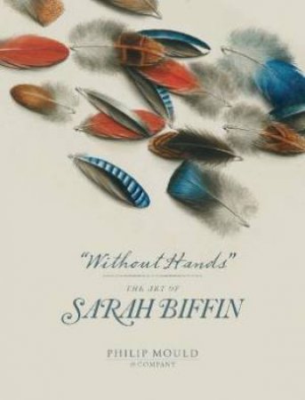 Without Hands: The Art Of Sarah Biffin by Emma Rutherford 