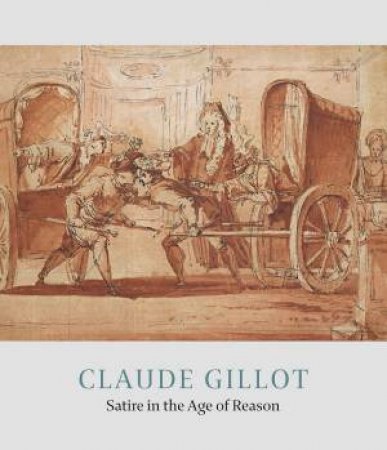 Claude Gillot: Satire in the Age of Reason by JENNIFER TONKOVICH