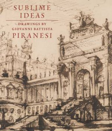 Sublime Ideas: Giovanni Battista Piranesi by JOHN MARCIARI