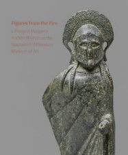 Figures from the Fire J Pierpont Morgans Ancient Bronzes at the Wadsworth Atheneum Museum of Art