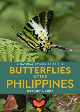 A Naturalist's Guide to the Butterflies of the Philippines by Jade Aster T. Badon