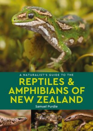 A Naturalist's Guide To The Reptiles & Amphibians Of New Zealand by Samuel Purdie