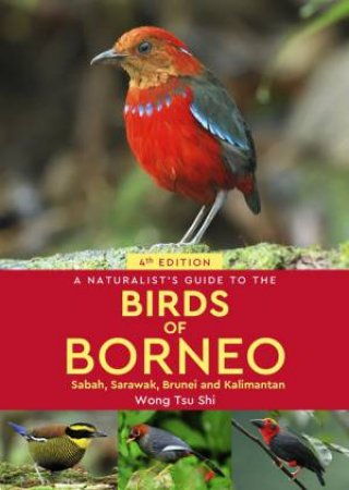 A Naturalist's Guide to the Birds of Borneo 4/e by Wong Tsu Shi