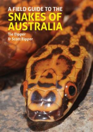 A Field Guide to the Snakes of Australia by Tie Eipper & Scott Eipper