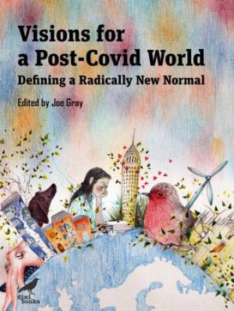 Visions For A Post-Covid World: Defining A Radically New Normal by Joe Gray