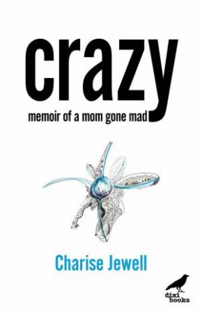 Crazy: Memoir Of A Mom Gone Mad by Charise Jewell