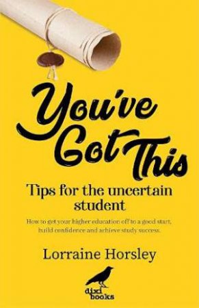 You've Got This: Tips For The Uncertain Student by Lorraine Horsley