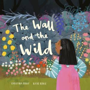 The Wall And The Wild by Christina Dendy & Katie Rewse