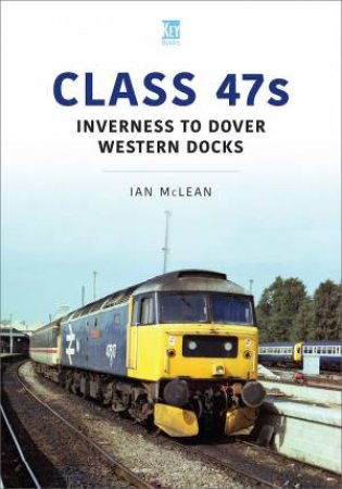 Class 47s: Inverness o Dover Western DocksT by Ian McLean