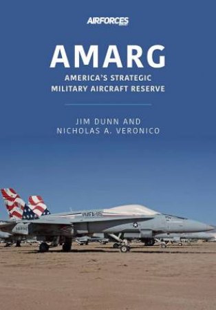 AMARG: America's Strategic Military Aircraft Reserve by Jim Dunn 