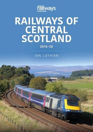 Railways Of Central Scotland 2016-20 by Ian Lothian