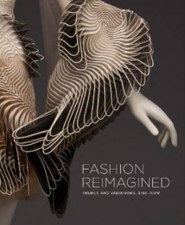 Fashion Reimagined: Themes And Variations 1700-Now by Annie Carlano 