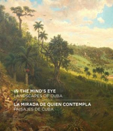 In The Mind's Eye: Landscapes Of Cuba by Amy Galpin