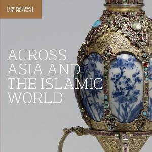 Across Asia and the Islamic World: Movement and Mobility in the Arts of East Asian, South and Southeast Asian, and Islamic Cultures by RUTH BOWLER