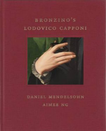 Bronzino's Lodovico Capponi: Frick Diptych Series Volume 12 by DANIEL MENDELSOHN