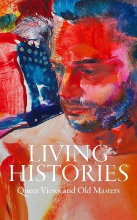 Living Histories: Queer Views and Old Masters by AIMEE NG