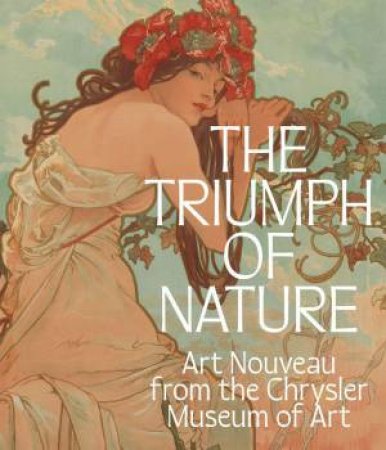 Triumph of Nature: Art Nouveau from the Chrysler Museum of Art by LLOYD DEWITT