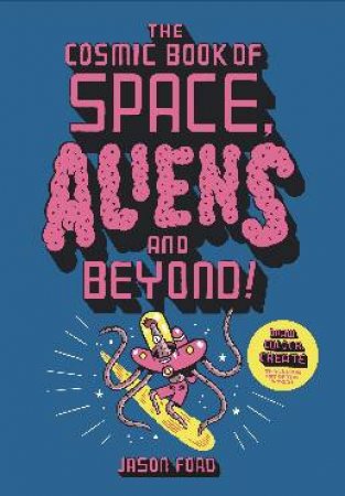 The Cosmic Book Of Space, Aliens And Beyond by Jason Ford