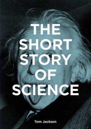 The Short Story Of Science by Tom Jackson & Mark Fletcher