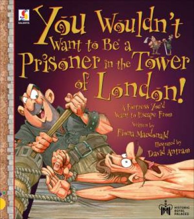 You Wouldn't Want To Be A Prisoner In The Tower Of London! by Fiona Macdonald & David Antram