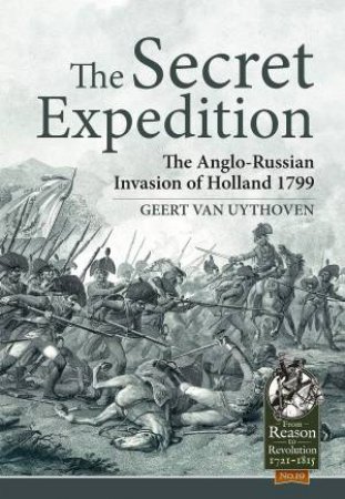 The Secret Expedition: The Anglo-Russian Invasion Of Holland 1799 by Geert Van Uythoven