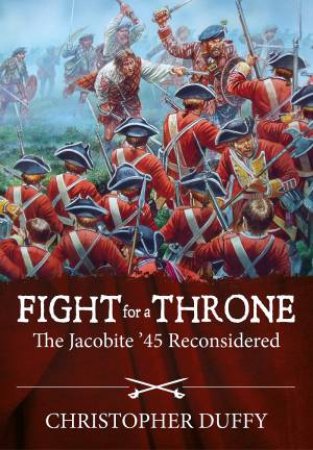 Fight For A Throne: The Jacobite '45 Reconsidered by Christopher Duffy