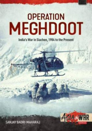 Operation Meghdoot: India's War In Siachen - 1984 To Present by Sanjay Badri-Maharaj