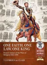 One Faith One Law One King French Armies Of The Wars Of Religion 15621598