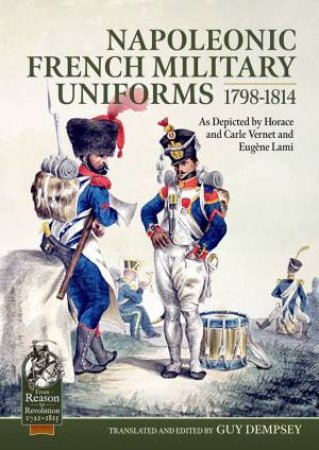 Napoleonic French Military Uniforms 1798-1814 by Guy Dempsey