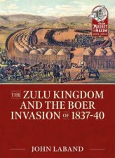 The Zulu Kingdom And The Boer Invasion Of 18371840