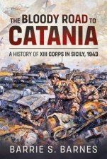 The Bloody Road To Catania A History Of XIII Corps In Sicily 1943