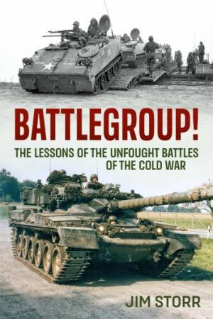 Battlegroup! The Lessons Of The Unfought Battles Of The Cold War by Jim Storr