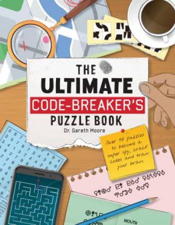 The Ultimate Code Breaker's Puzzle Book by Dr Gareth Moore