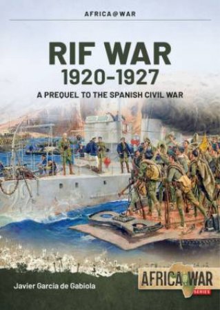 Rif War: Insurgency In Northern Morocco, 1920-1927 by Javier Garcia De Gabiola