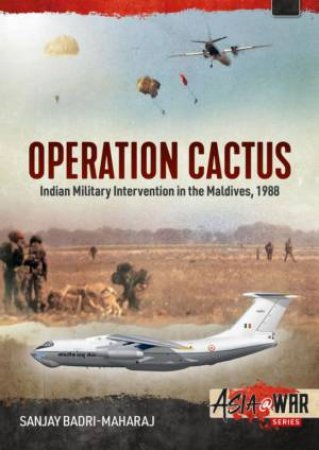 Operation Cactus: Indian Military Intervention In The Maldives, 1988 by Sanjay Badri-Maharaj