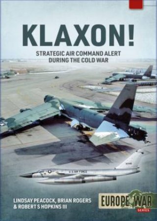 Klaxon!: Strategic Air Command Alert During The Cold War by Lindsay Peacock