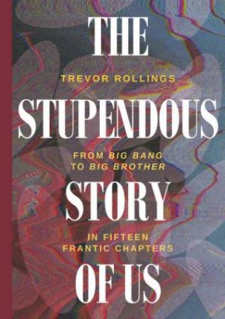 The Stupendous Story Of Us by Trevor Rollings