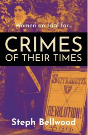 Women On Trial For...Crimes Of Their Times by Steph Bellwood