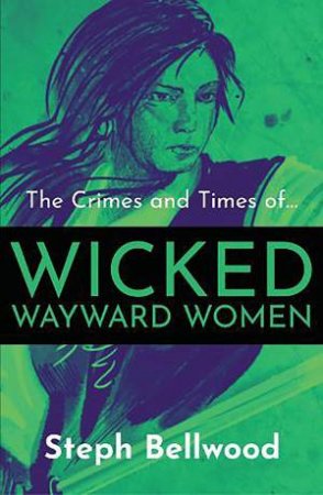 The Crimes and Times of Wicked Wayward Women by Steph Bellwood