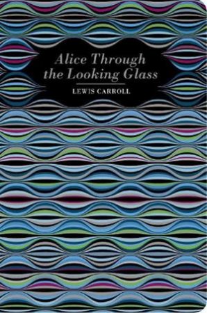 Chiltern Classics: Alice Through The Looking Glass by Lewis Carroll