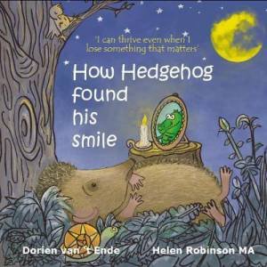 How Hedgehog Found His Smile by Dorien van 't Ende & Helen Robinson