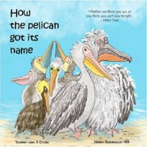 How The Pelican Got Its Name by Dorien van 't Ende & Helen Robinson