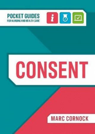 Consent: A Pocket Guide for Nursing and Health Care by Marc Cornock