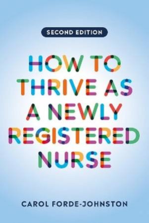 How to Thrive as a Newly Registered Nurse 2/e by Carol Forde-Johnston