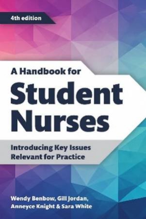 A Handbook for Student Nurses 4/e by Wendy Benbow & Gill Jordan & Anneyce Knight & Sara White